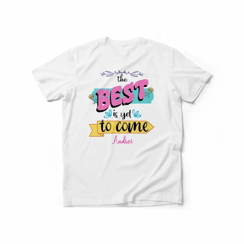 Tricou personalizat - The best is yet to come